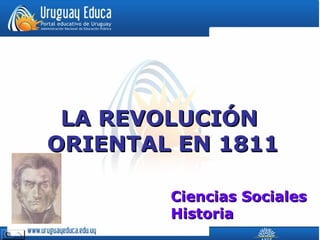 LA REVOLUCIÓNLA REVOLUCIÓN
ORIENTAL EN 1811ORIENTAL EN 1811
Ciencias SocialesCiencias Sociales
HistoriaHistoria
 