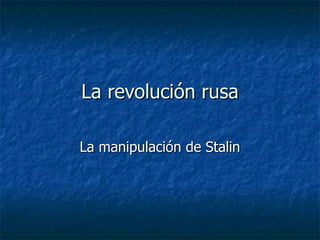 La revolución rusa La manipulación de Stalin 