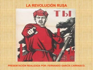 LA REVOLUCIÓN RUSA PRESENTACIÓN REALIZADA POR: FERNANDO GARCÍA CARRASCO. 