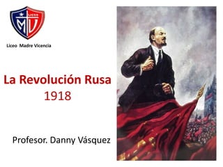Liceo  Madre Vicencia La Revolución Rusa 1918 Profesor. Danny Vásquez 