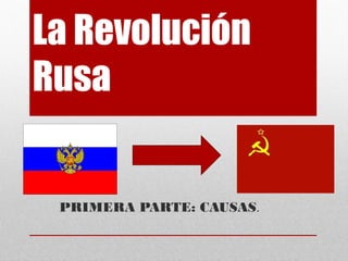La Revolución
Rusa
PRIMERA PARTE: CAUSAS.
 