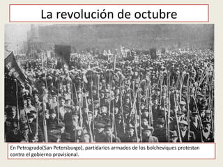 La revolución de octubre
En Petrogrado(San Petersburgo), partidarios armados de los bolcheviques protestan
contra el gobierno provisional.
 
