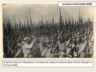 El Ejército Rojo de Trabajadores y Campesinos celebra la victoria sobre el Barón Wrangel en
Crimea (1920)
La Guerra Civil (1918-1920)
 