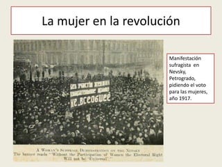 La mujer en la revolución
Manifestación
sufragista en
Nevsky,
Petrogrado,
pidiendo el voto
para las mujeres,
año 1917.
 