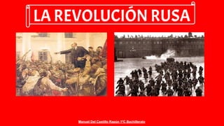 LA REVOLUCIÓN RUSA
Manuel Del Castillo Rapún 1ºC Bachillerato
 