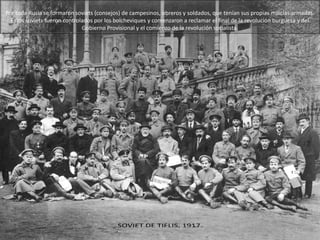 Por toda Rusia se formaron soviets (consejos) de campesinos, obreros y soldados, que tenían sus propias milicias armadas.
Estos soviets fueron controlados por los bolcheviques y comenzaron a reclamar el final de la revolución burguesa y del
Gobierno Provisional y el comienzo de la revolución socialista.
 