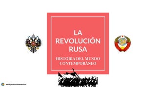 LA
REVOLUCIÓN
RUSA
HISTORIA DEL MUNDO
CONTEMPORÁNEO
www.pedrocolmenero.es
 