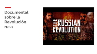 Documental
sobre la
Revolución
rusa
 