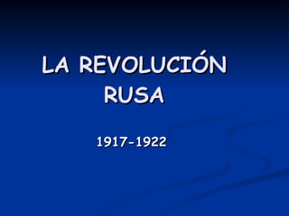 LA REVOLUCIÓN RUSA 1917-1922 