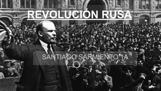 REVOLUCIÓN RUSA
SANTIAGO SARMIENTO 1A
 