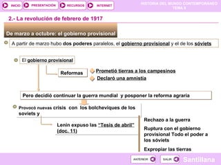 De marzo a octubre: el gobierno provisional  A partir de marzo hubo  dos poderes  paralelos, el  gobierno provisional  y el de los  sóviets 2.- La revolución de febrero de 1917 El  gobierno provisional Reformas  Declaró una amnistía Prometió tierras a los campesinos Pero decidió continuar la guerra mundial  y posponer la reforma agraria Provocó nuevas  crisis  con  los bolcheviques de los soviets y  Lenin expuso las  “Tesis de abril” (doc. 11) Rechazo a la guerra Ruptura con el gobierno provisional Todo el poder a  los sóviets Expropiar las tierras  