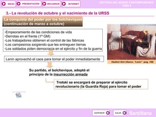 La conquista del poder por los bolcheviques (continuación de marzo a octubre)  Empeoramiento de las condiciones de vida  Derrotas en el frente (1ª GM) Los trabajadores obtienen el control de las fábricas Los campesinos exigiendo que les entreguen tierras Los soldados piden democracia en el ejército y fin de la guerra 3.- La revolución de octubre y el nacimiento de la URSS Lenin aprovechó el caos para tomar el poder inmediatamente Su partido, el bolchevique, adoptó el principio de la  insurrección armada Trotski se encargará de preparar al ejército revolucionario (la Guardia Roja) para tomar el poder Vladimir Ilich Ulianov, “Lenin”  (pag. 188) Lenin habla 