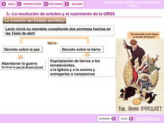Decreto sobre la tierra Decreto sobre la paz Abandonar la guerra  Se firma la  paz de Brest-Litovsk Lenin inició su mandato cumpliendo dos promesa hechas en las Tesis de abril La creación del Estado soviético  3.- La revolución de octubre y el nacimiento de la URSS Expropiación de tierras a los terratenientes,  a la Iglesia y a la corona y entregarlas a campesinos “ El camarada Lenin limpia el mundo de basura” DOC. 14 