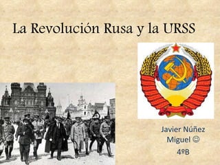 La Revolución Rusa y la URSS Javier Núñez Miguel   4ºB 