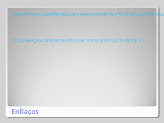http://www.claseshistoria.com/revolucionindustrial/1revolucionindust

http://www.portalplanetasedna.com.ar/revolucion_industrial.htm

Enllaços

 
