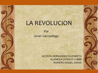 LA REVOLUCION 
Por 
Javier Garciadiego 
ACOSTA HERNANDEZ ELIZABETH 
ALAMEDA VIVEROS YUBIRI 
ROMERO ANGEL DIANA 
 