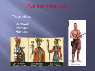 Fuerzas británicas II

-Tribus indias:

   •Mohawk.
   •Iroquois.
   •Seneca.
 