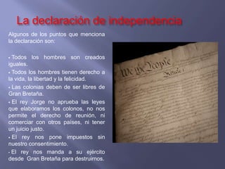 La declaración de independencia
Algunos de los puntos que menciona
la declaración son:

 Todos los hombres son creados
ig...