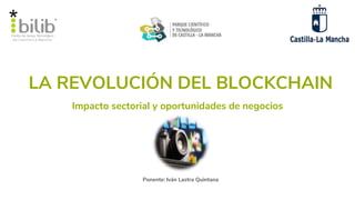 LA REVOLUCIÓN DEL BLOCKCHAIN
Ponente: Iván Lastra Quintana
Impacto sectorial y oportunidades de negocios
 