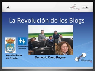 La Revolución de los Blogs
Ayuntamiento
de Oviedo
Participación Social
y Asociaciones
Demetrio Ccesa Rayme
 