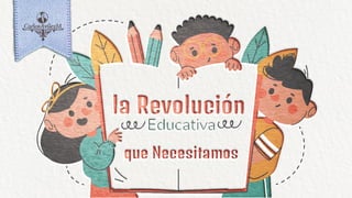 La Revolución Educativa que Necesitamos