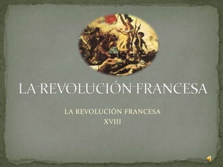 LA REVOLUCIÓN FRANCESA LA REVOLUCIÓN FRANCESA XVIII 