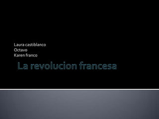 La revolucion francesa Laura castiblanco Octavo Karen franco 