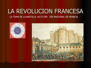 LA REVOLUCION FRANCESA
LA TOMA DE LA BASTILLA 14/7/1789 DÍA NACIONAL DE FRANCIA
 
