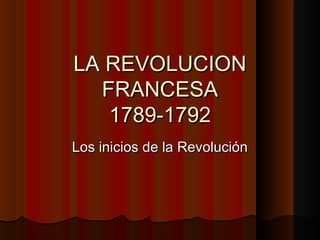 LA REVOLUCIONLA REVOLUCION
FRANCESAFRANCESA
1789-17921789-1792
Los inicios de la RevoluciónLos inicios de la Revolución
 