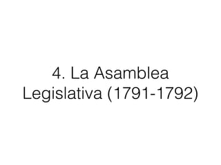 4. La Asamblea
Legislativa (1791-1792)
 