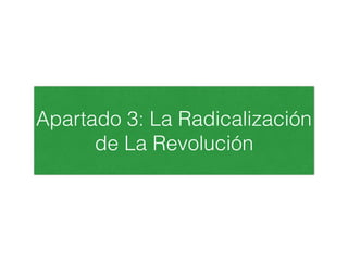 Apartado 3: La Radicalización
de La Revolución
 