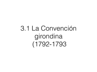 3.1 La Convención
girondina
(1792-1793
 