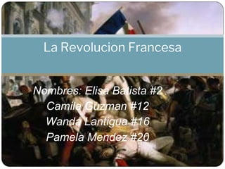 Nombres: Elisa Batista #2
Camila Guzman #12
Wanda Lantigua #16
Pamela Mendez #20
La Revolucion Francesa
 