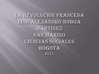 LA REVOLUCION FRANCESALUIS ALEJANDRO NOBOA MARTINEZSAN MARINOCIENCIAS SOCIALESBOGOTA2011 