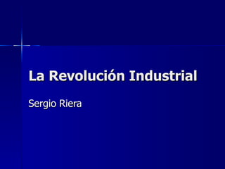 La Revolución Industrial Sergio Riera 
