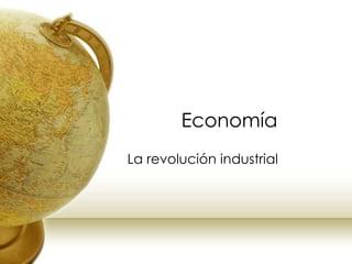 Economía 
La revolución industrial 
 