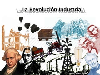 La Revolución Industrial
Ignacio Sobrón García
 