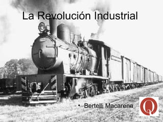 La Revolución Industrial




           • Bertelli Macarena
 