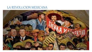LA REVOLUCION MEXICANA
 