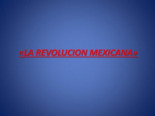 «LA REVOLUCION MEXICANA»
 