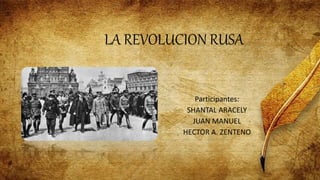 LA REVOLUCION RUSA
Participantes:
SHANTAL ARACELY
JUAN MANUEL
HECTOR A. ZENTENO
 