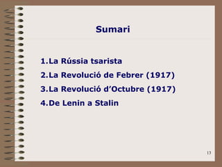 La Rússia tsarista La Revolució de Febrer (1917) La Revolució d’Octubre (1917) De Lenin a Stalin Sumari 