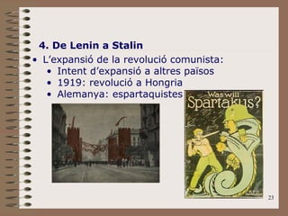 4. De Lenin a Stalin L’expansió de la revolució comunista: Intent d’expansió a altres països 1919: revolució a Hongria Alemanya: espartaquistes 