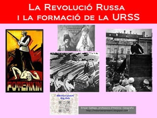 La Revolució Russa
i la formació de la URSS
Empar Gallego, professora d’Història i Geografia
http://historiaenpresent.blogspot.com/
 