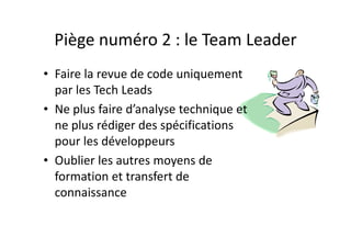 Piège numéro 3: le "Review Failed"Piège numéro 3: le  Review Failed
A i d "R i F il d"• Avoir peur du "Review Failed"
– Pour le reviewer : faire lui‐même les 
modifications dans le code d’un junior etmodifications dans le code d un junior et 
archiver sans faire de retour au développeur
• Ne pas craindre le "Review Failed"p
– Pour le développeur : trop se baser sur le 
reviewer et ne pas se soucier de la qualité de 
dson code
• Trop aimer le "Review Failed"
P l i R t d l’i té ti d’– Pour le reviewer : Retarder l’intégration d’un 
change à cause des bugs non bloquants pour 
le change en revueg
 