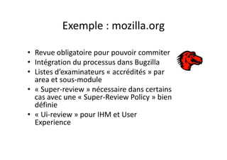 Exemple : implémentation avec 
Bugzilla, Mylyn, Eclipse et CVS
Review passed
> Checkin
Revue
=> Checkin« Self‐review »
Création du patch
Upload patch
Download patch
 