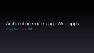 Architecting single-page Web apps
Zohar Arad. June 2011
 