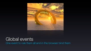 Global events
One event to rule them all and in the browser bind them
 
