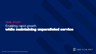 Enabling rapid growth
while maintaining unparalleled service
CASE STUDY
Case-1026  © 2017, Sutherland Global, Inc. All rights reserved.
 