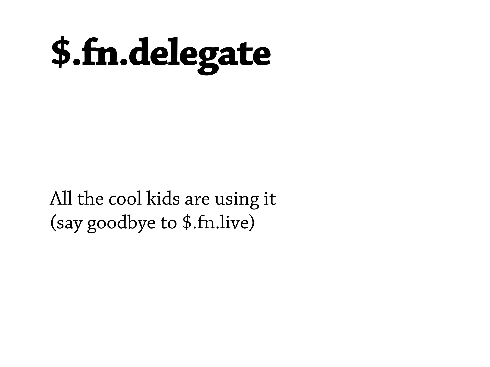 $.fn.delegate


All the cool kids are using it
(say goodbye to $.fn.live)
 